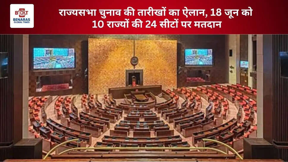  राज्यसभा चुनाव की तारीखों का ऐलान, 18 जून को 10 राज्यों की 24 सीटों पर मतदान