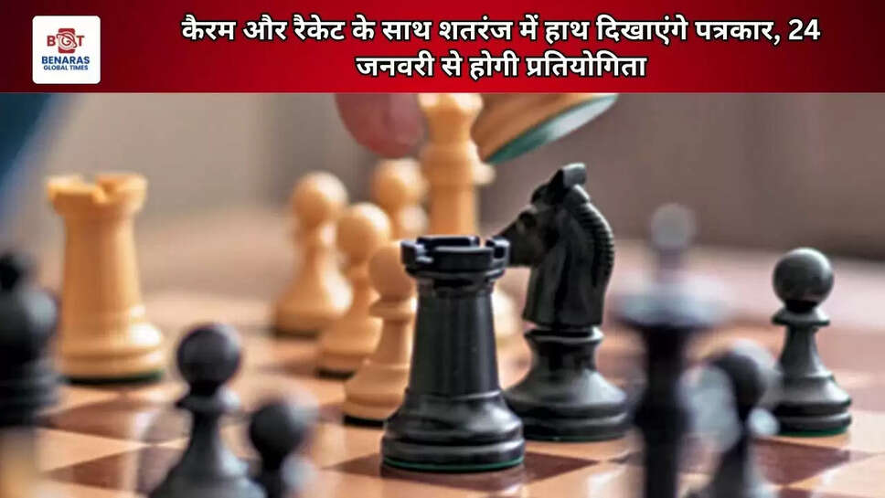 कैरम और रैकेट के साथ शतरंज में हाथ दिखाएंगे पत्रकार, 24 जनवरी से होगी प्रतियोगिता