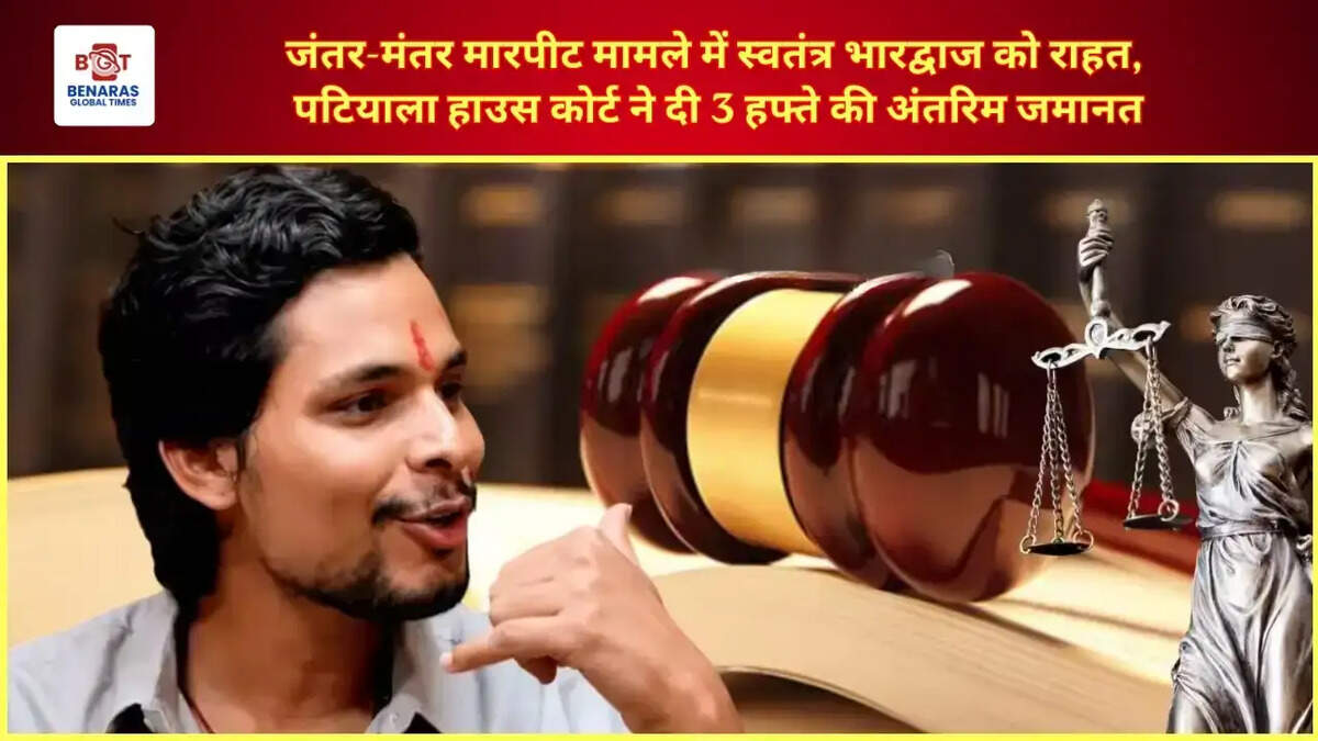  जंतर-मंतर मारपीट मामले में स्वतंत्र भारद्वाज को राहत, पटियाला हाउस कोर्ट ने दी 3 हफ्ते की अंतरिम जमानत