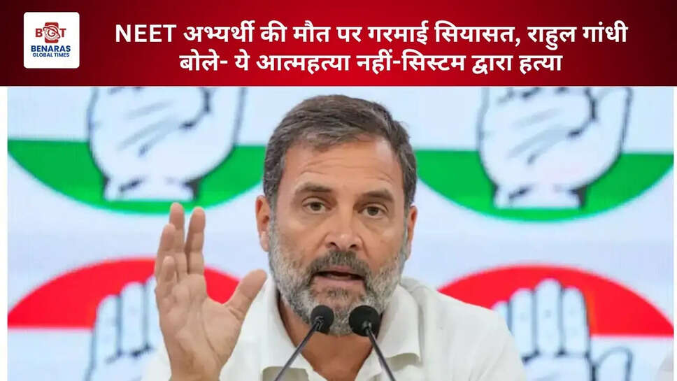 NEET अभ्यर्थी की मौत पर गरमाई सियासत, राहुल गांधी बोले- ये आत्महत्या नहीं-सिस्टम द्वारा हत्या