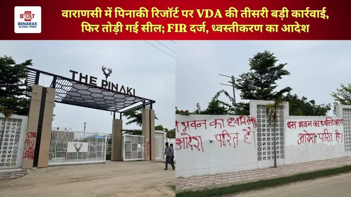  वाराणसी में पिनाकी रिजॉर्ट पर VDA की तीसरी बड़ी कार्रवाई, फिर तोड़ी गई सील; FIR दर्ज, ध्वस्तीकरण का आदेश