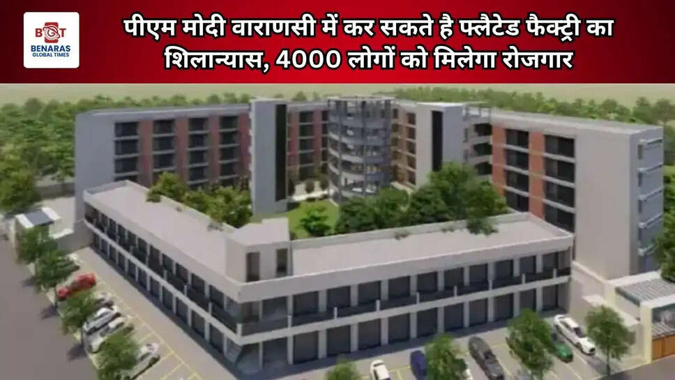  पीएम मोदी वाराणसी में कर सकते है फ्लैटेड फैक्ट्री का शिलान्यास, 4000 लोगों को मिलेगा रोजगार