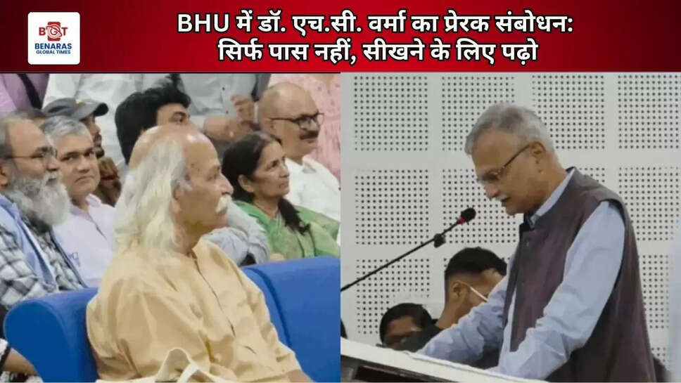 BHU में डॉ. एच.सी. वर्मा का प्रेरक संबोधन: &lsquo;सिर्फ पास नहीं, सीखने के लिए पढ़ो&rsquo;