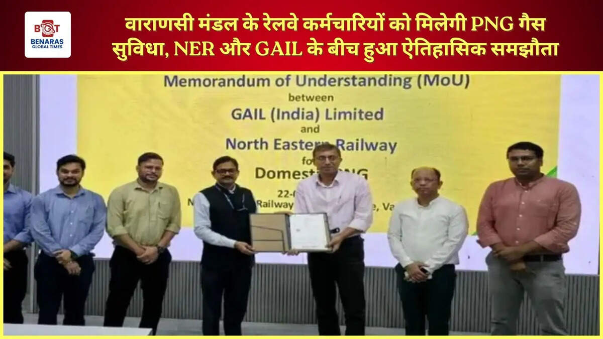  वाराणसी मंडल के रेलवे कर्मचारियों को मिलेगी PNG गैस सुविधा, NER और GAIL के बीच हुआ ऐतिहासिक समझौता