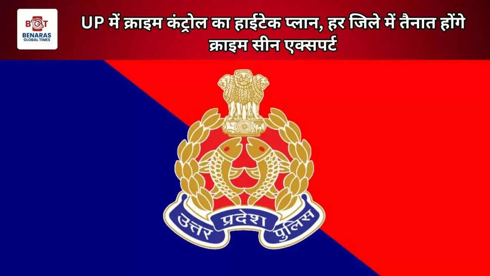 UP में क्राइम कंट्रोल का हाईटेक प्लान, हर जिले में तैनात होंगे क्राइम सीन एक्सपर्ट