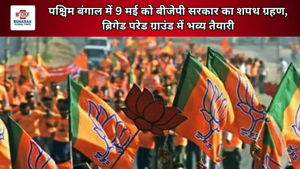 पश्चिम बंगाल में 9 मई को बीजेपी सरकार का शपथ ग्रहण, ब्रिगेड परेड ग्राउंड में भव्य तैयारी