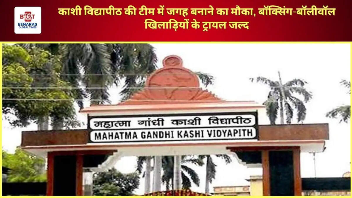काशी विद्यापीठ की टीम में जगह बनाने का मौका, बॉक्सिंग-बॉलीवॉल खिलाड़ियों के ट्रायल जल्द