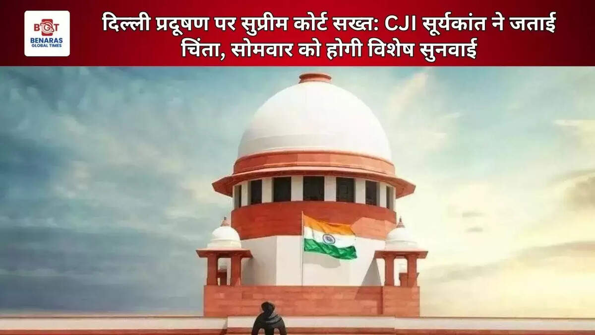 दिल्ली प्रदूषण पर सुप्रीम कोर्ट सख्त: CJI सूर्यकांत ने जताई चिंता, सोमवार को होगी विशेष सुनवाई