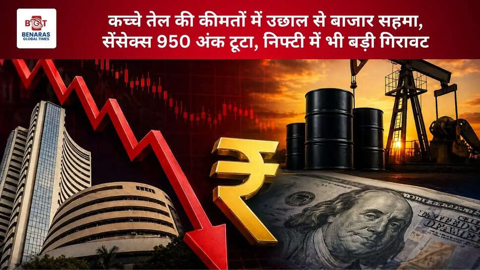  कच्चे तेल की कीमतों में उछाल से बाजार सहमा, सेंसेक्स 950 अंक टूटा, निफ्टी में भी बड़ी गिरावट