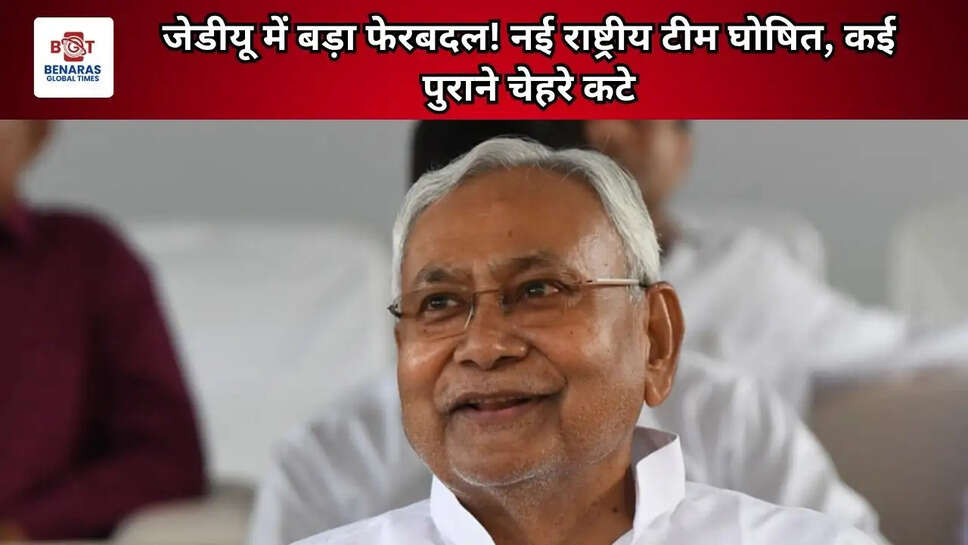 जेडीयू में बड़ा फेरबदल! नई राष्ट्रीय टीम घोषित, कई पुराने चेहरे कटे