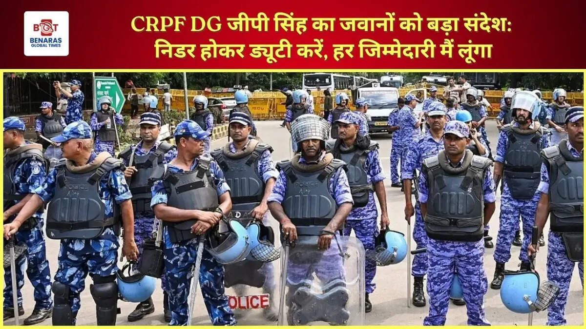  CRPF DG जीपी सिंह का जवानों को बड़ा संदेश: निडर होकर ड्यूटी करें, हर जिम्मेदारी मैं लूंगा