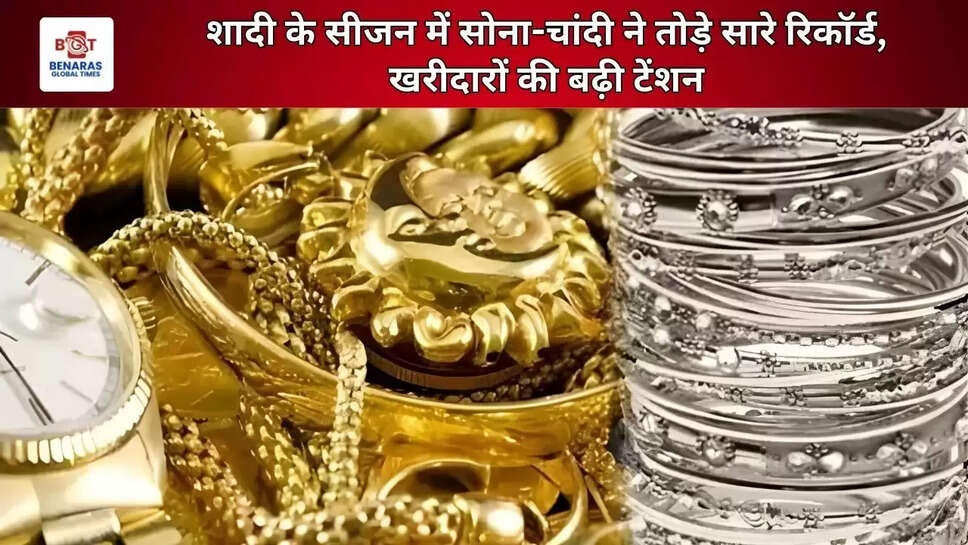 शादी के सीजन में सोना-चांदी ने तोड़े सारे रिकॉर्ड, खरीदारों की बढ़ी टेंशन