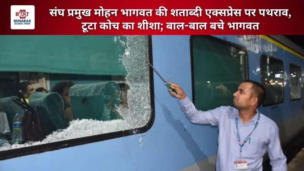  संघ प्रमुख मोहन भागवत की शताब्दी एक्सप्रेस पर पथराव, टूटा कोच का शीशा; बाल-बाल बचे भागवत