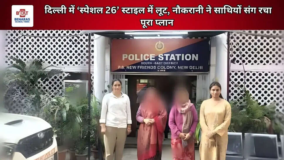 दिल्ली में &lsquo;स्पेशल 26&rsquo; स्टाइल में लूट, नौकरानी ने साथियों संग रचा पूरा प्लान