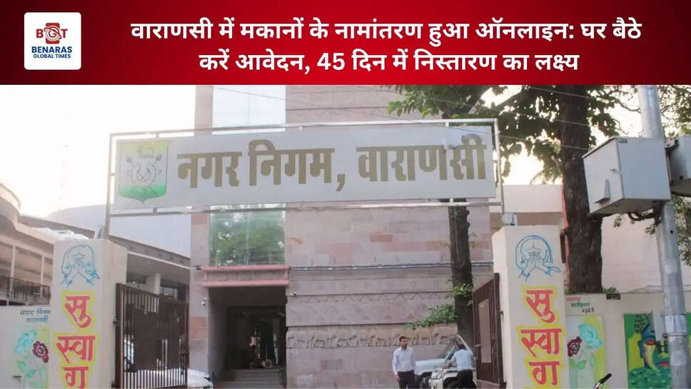  वाराणसी में मकानों के नामांतरण हुआ ऑनलाइन: घर बैठे करें आवेदन, 45 दिन में निस्तारण का लक्ष्य