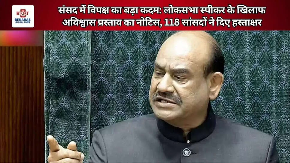  संसद में विपक्ष का बड़ा कदम: लोकसभा स्पीकर के खिलाफ अविश्वास प्रस्ताव का नोटिस, 118 सांसदों ने दिए हस्ताक्षर