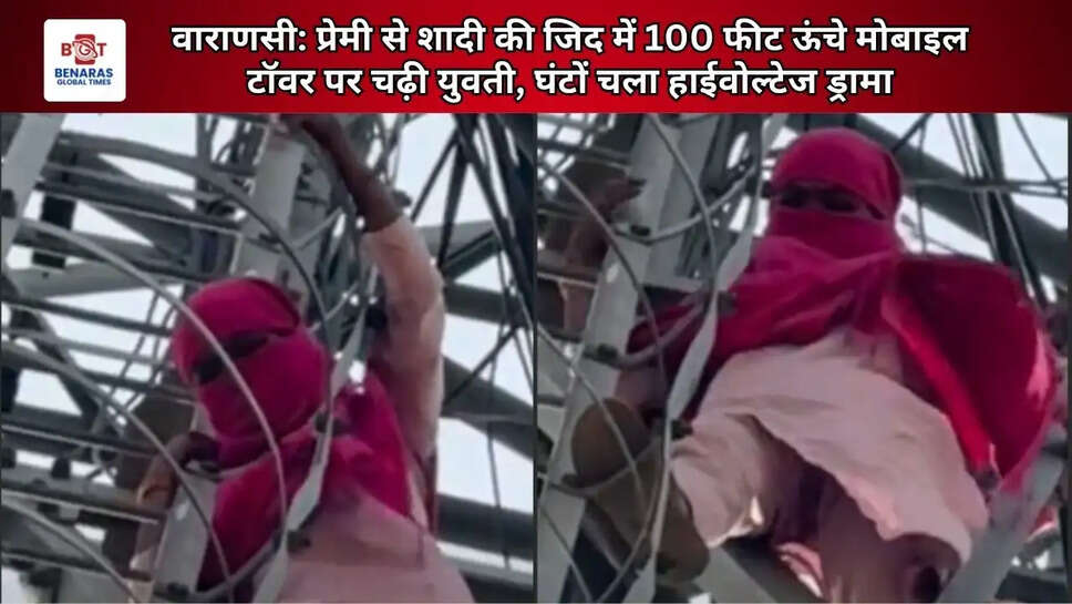  वाराणसी: प्रेमी से शादी की जिद में 100 फीट ऊंचे मोबाइल टॉवर पर चढ़ी युवती, घंटों चला हाईवोल्टेज ड्रामा