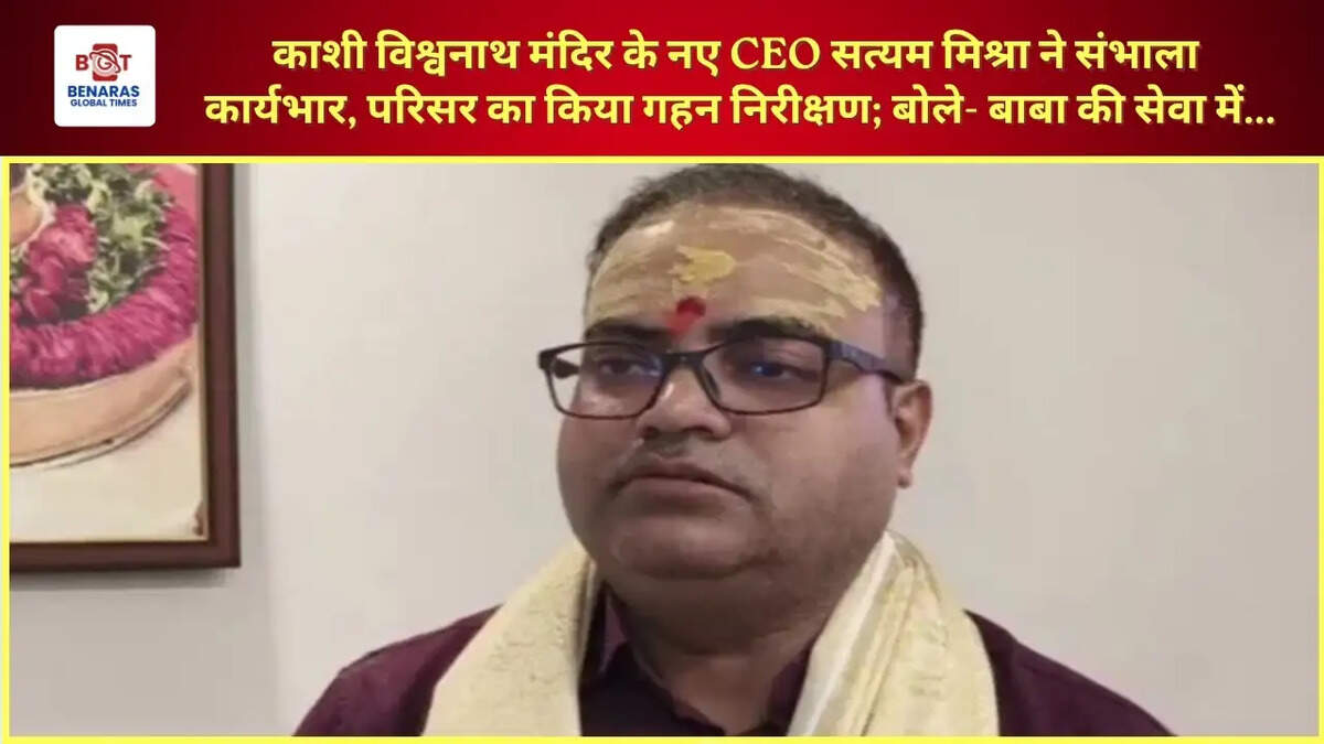  काशी विश्वनाथ मंदिर के नए CEO सत्यम मिश्रा ने संभाला कार्यभार, परिसर का किया गहन निरीक्षण; बोले- बाबा की सेवा में...