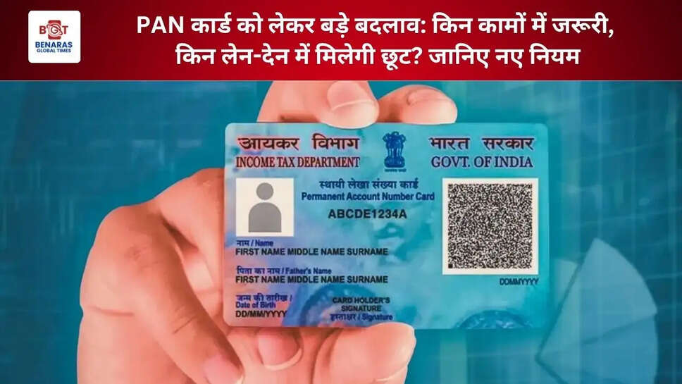  PAN कार्ड को लेकर बड़े बदलाव: किन कामों में जरूरी, किन लेन-देन में मिलेगी छूट? जानिए नए नियम