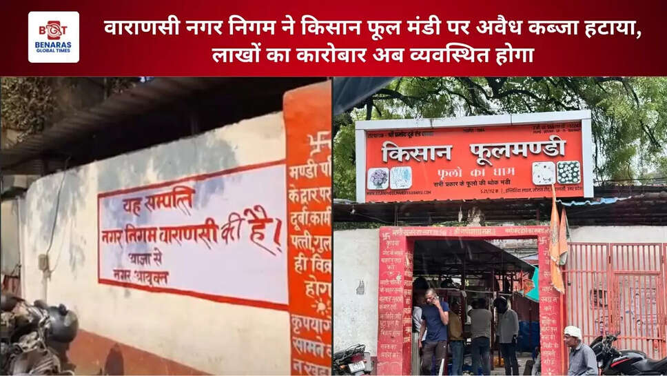  वाराणसी नगर निगम ने किसान फूल मंडी पर अवैध कब्जा हटाया, लाखों का कारोबार अब व्यवस्थित होगा