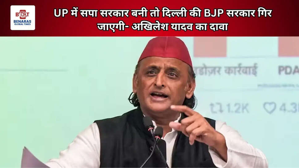 UP में सपा सरकार बनी तो दिल्ली की BJP सरकार गिर जाएगी- अखिलेश यादव का दावा