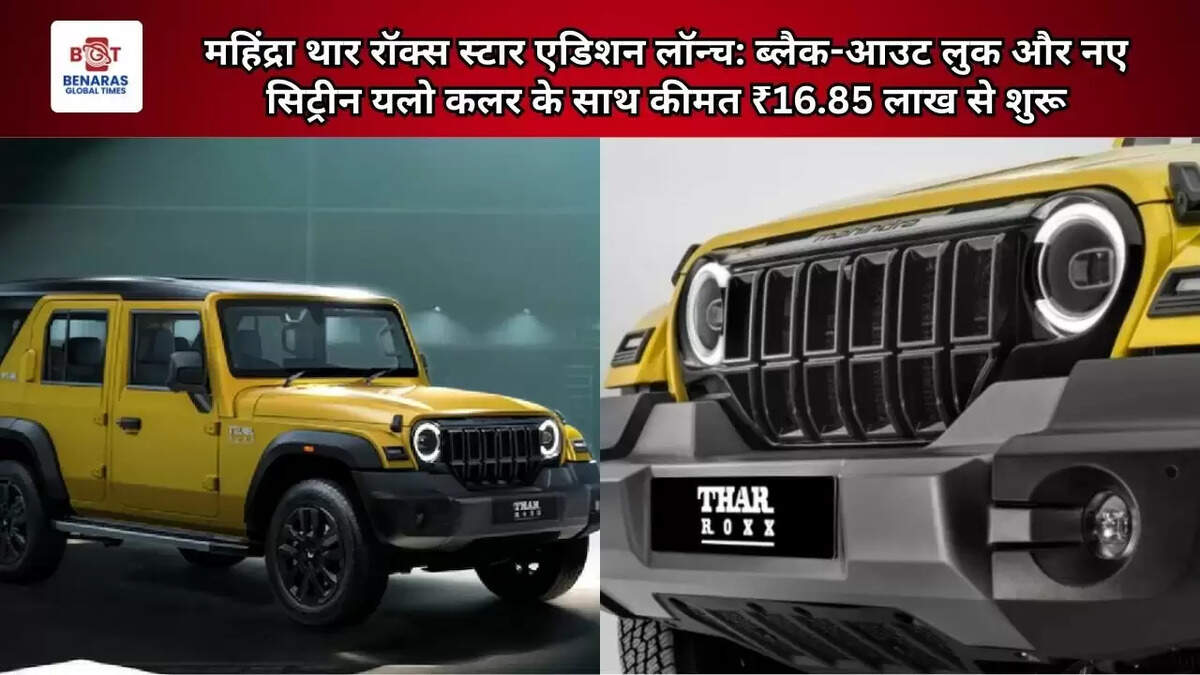  महिंद्रा थार रॉक्स स्टार एडिशन लॉन्च: ब्लैक-आउट लुक और नए सिट्रीन यलो कलर के साथ कीमत ₹16.85 लाख से शुरू