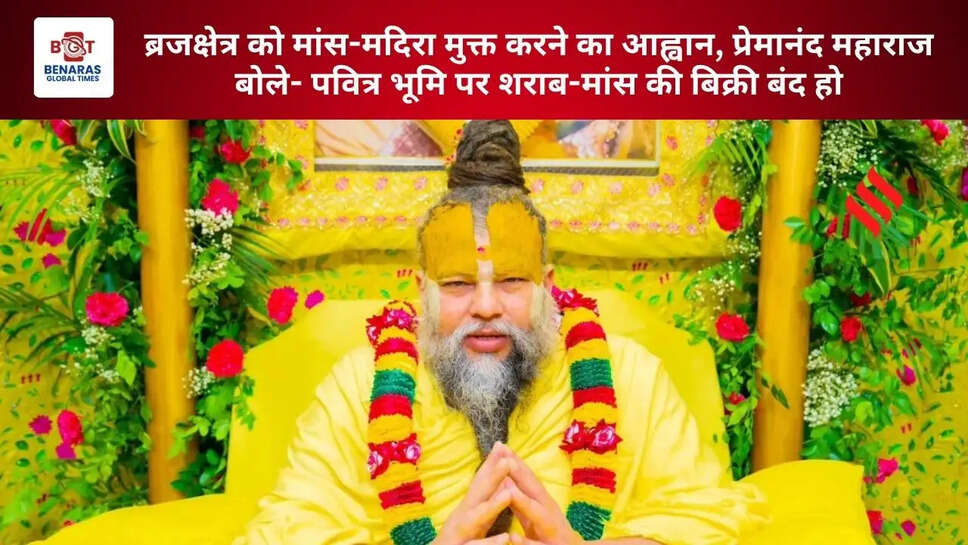  ब्रजक्षेत्र को मांस-मदिरा मुक्त करने का आह्वान, प्रेमानंद महाराज बोले- पवित्र भूमि पर शराब-मांस की बिक्री बंद हो