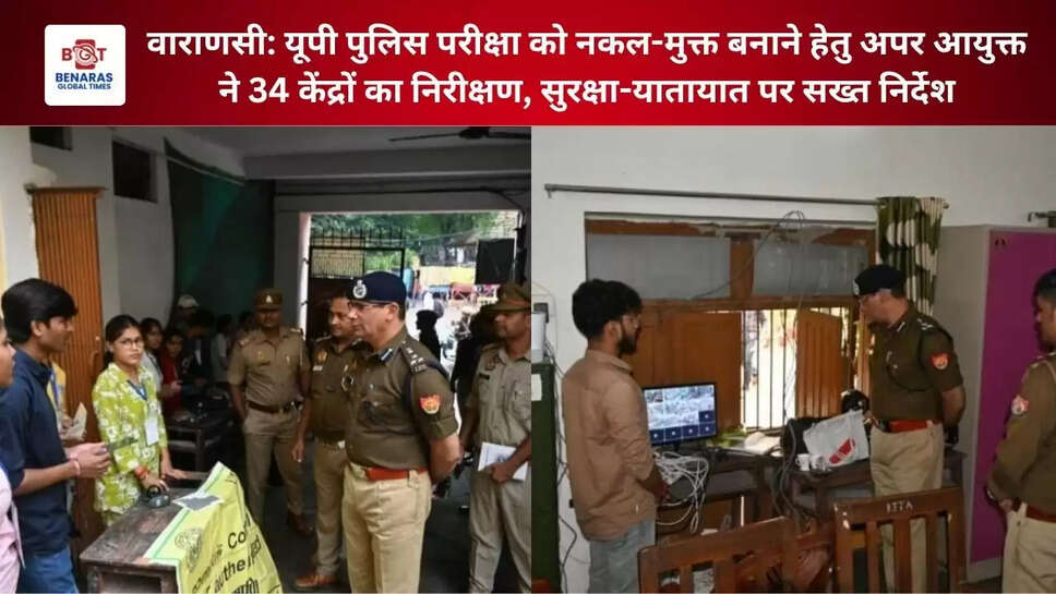 यूपी पुलिस परीक्षा को नकल-मुक्त बनाने हेतु अपर आयुक्त ने 34 केंद्रों का निरीक्षण, सुरक्षा-यातायात पर सख्त निर्देश