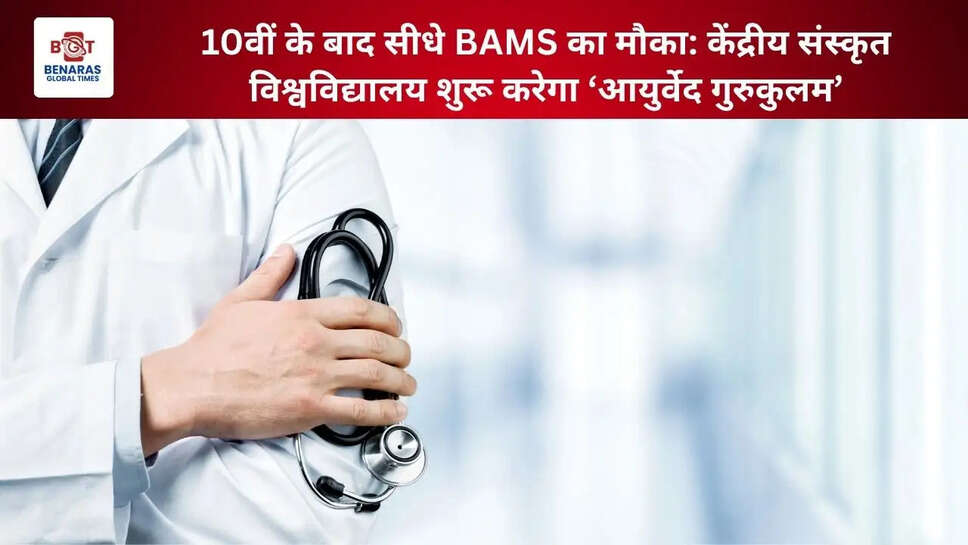  10वीं के बाद सीधे BAMS का मौका: केंद्रीय संस्कृत विश्वविद्यालय शुरू करेगा &lsquo;आयुर्वेद गुरुकुलम&rsquo;