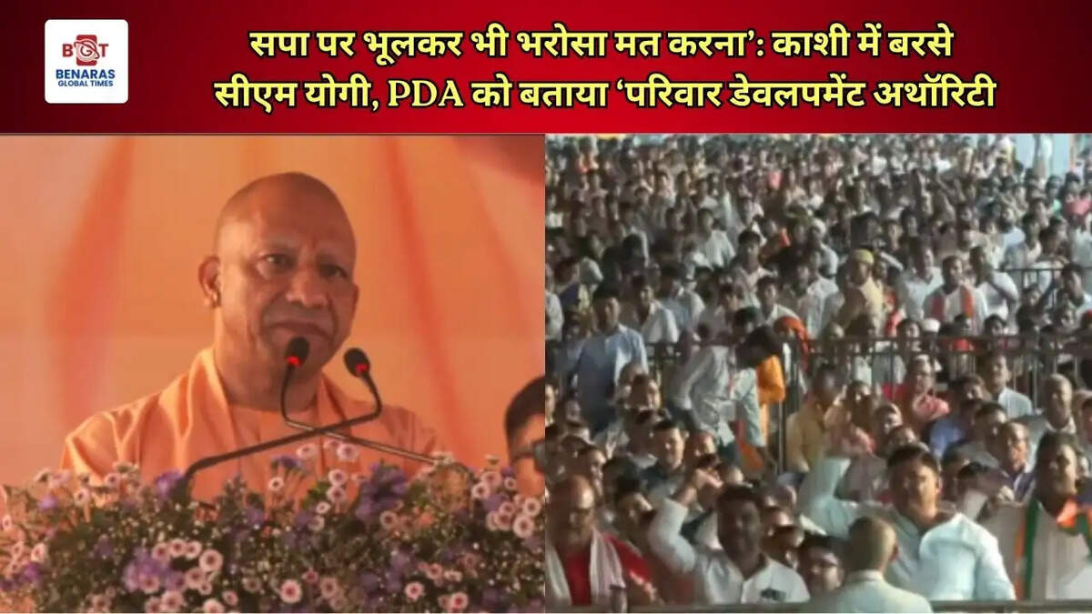  सपा पर भूलकर भी भरोसा मत करना&rsquo;: काशी में बरसे सीएम योगी, PDA को बताया &lsquo;परिवार डेवलपमेंट अथॉरिटी