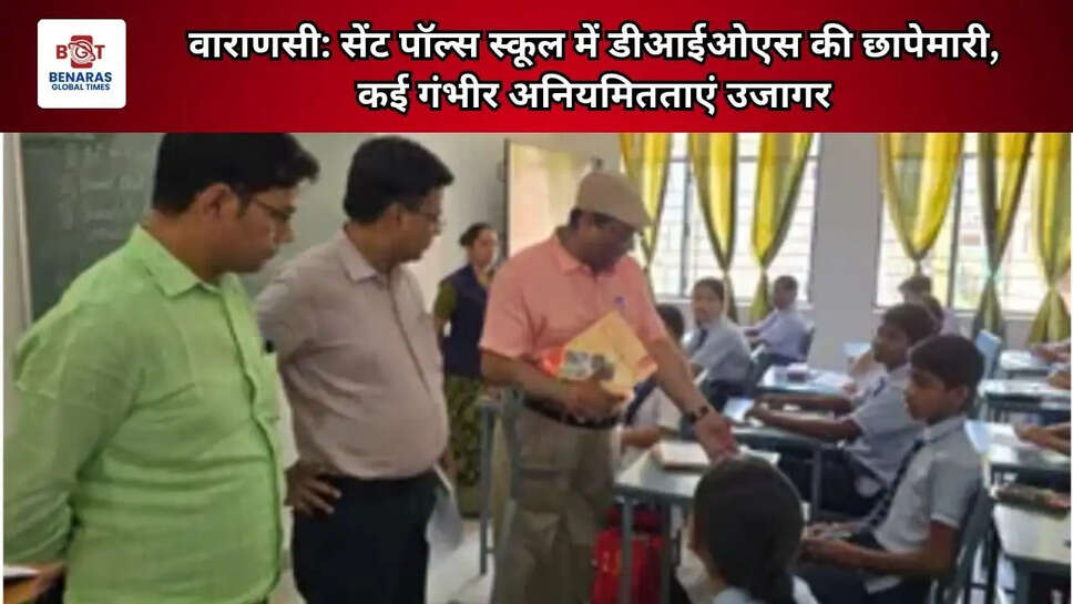  वाराणसी: सेंट पॉल्स स्कूल में डीआईओएस की छापेमारी, कई गंभीर अनियमितताएं उजागर