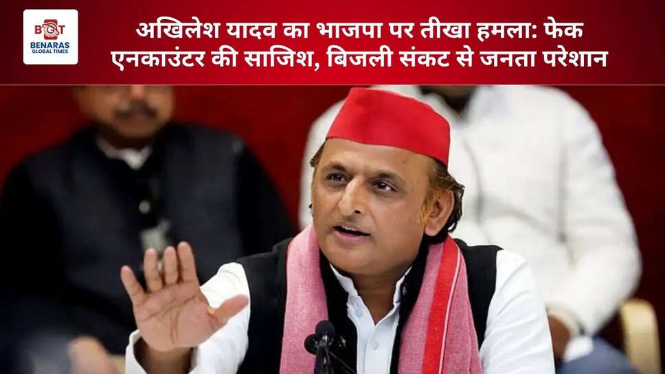  अखिलेश यादव का भाजपा पर तीखा हमला: 'फेक एनकाउंटर की साजिश, बिजली संकट से जनता परेशान'