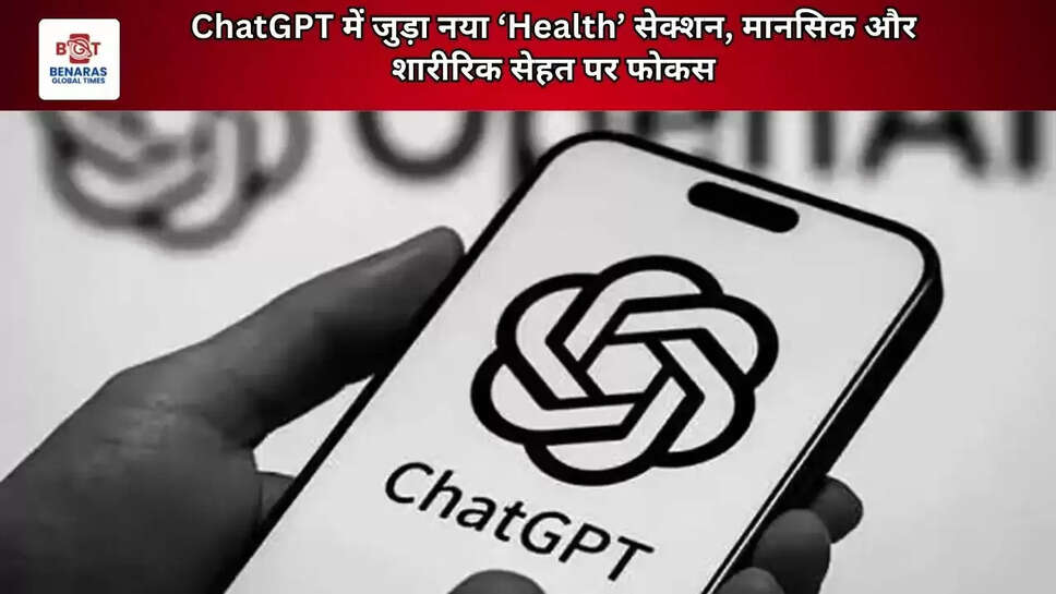 ChatGPT में जुड़ा नया &lsquo;Health&rsquo; सेक्शन, मानसिक और शारीरिक सेहत पर फोकस