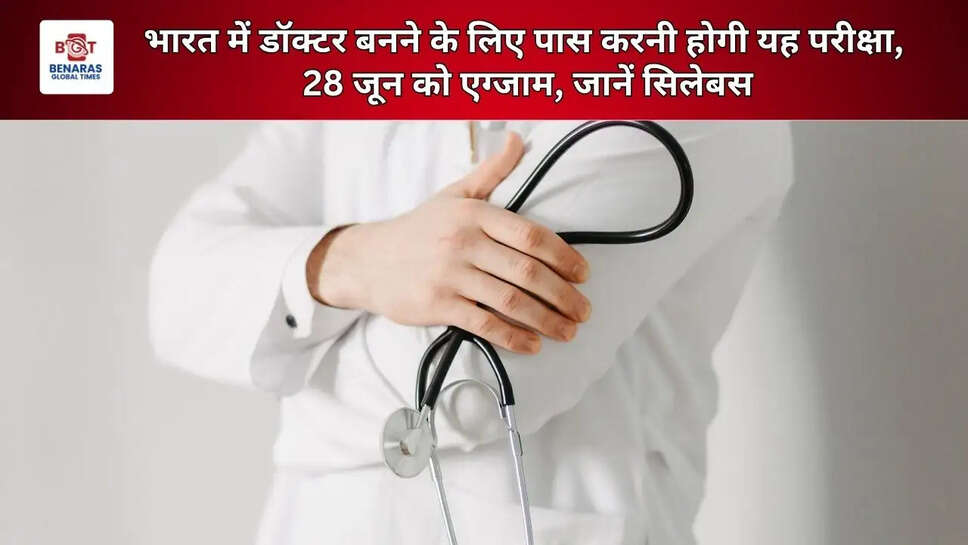  भारत में डॉक्टर बनने के लिए पास करनी होगी यह परीक्षा, 28 जून को एग्जाम, जानें सिलेबस
