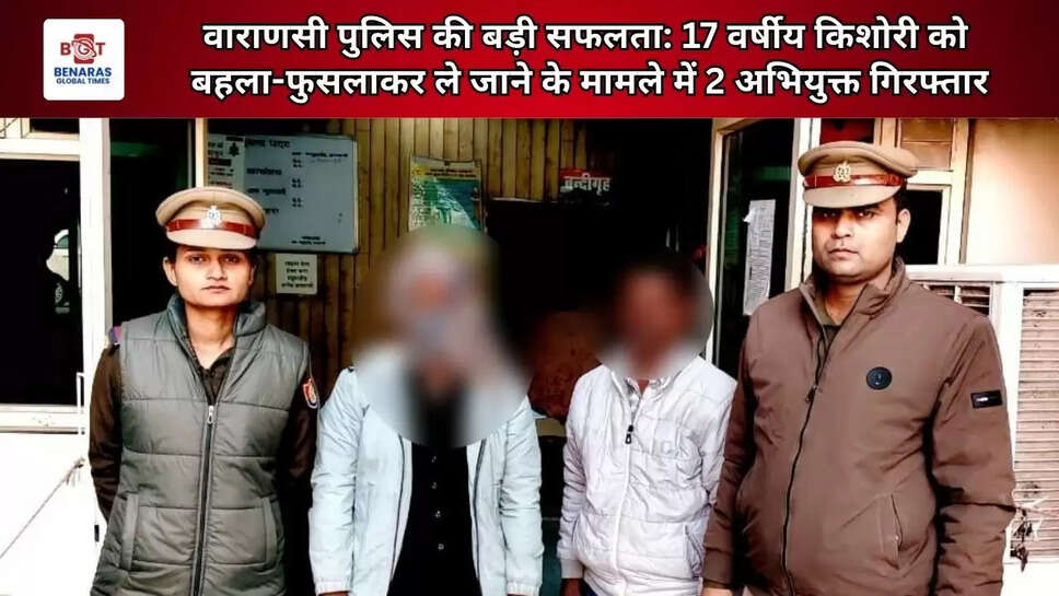  वाराणसी पुलिस की बड़ी सफलता: 17 वर्षीय किशोरी को बहला-फुसलाकर ले जाने के मामले में 2 अभियुक्त गिरफ्तार