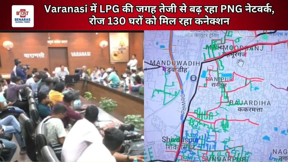  Varanasi में LPG की जगह तेजी से बढ़ रहा PNG नेटवर्क, रोज 130 घरों को मिल रहा कनेक्शन
