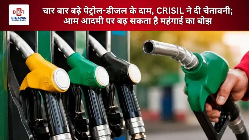 चार बार बढ़े पेट्रोल-डीजल के दाम, CRISIL ने दी चेतावनी; आम आदमी पर बढ़ सकता है महंगाई का बोझ