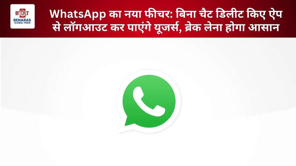  WhatsApp का नया फीचर: बिना चैट डिलीट किए ऐप से लॉगआउट कर पाएंगे यूजर्स, ब्रेक लेना होगा आसान