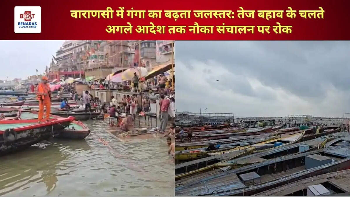  वाराणसी में गंगा का बढ़ता जलस्तर: तेज बहाव के चलते अगले आदेश तक नौका संचालन पर रोक