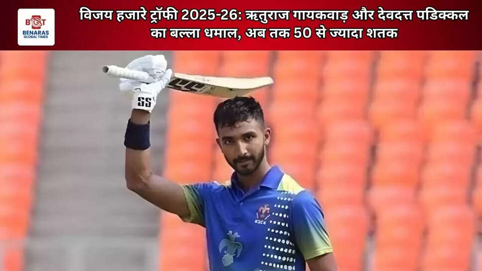 विजय हजारे ट्रॉफी 2025-26: ऋतुराज गायकवाड़ और देवदत्त पडिक्कल का बल्ला धमाल, अब तक 50 से ज्यादा शतक