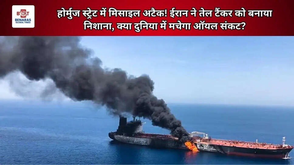 होर्मुज स्ट्रेट में मिसाइल अटैक! ईरान ने तेल टैंकर को बनाया निशाना, क्या दुनिया में मचेगा ऑयल संकट?