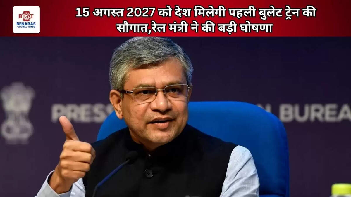 15 अगस्त 2027 को देश मिलेगी पहली बुलेट ट्रेन की सौगात,रेल मंत्री ने की बड़ी घोषणा 