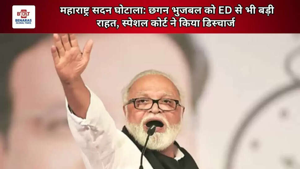 महाराष्ट्र सदन घोटाला: छगन भुजबल को ED से भी बड़ी राहत, स्पेशल कोर्ट ने किया डिस्चार्ज