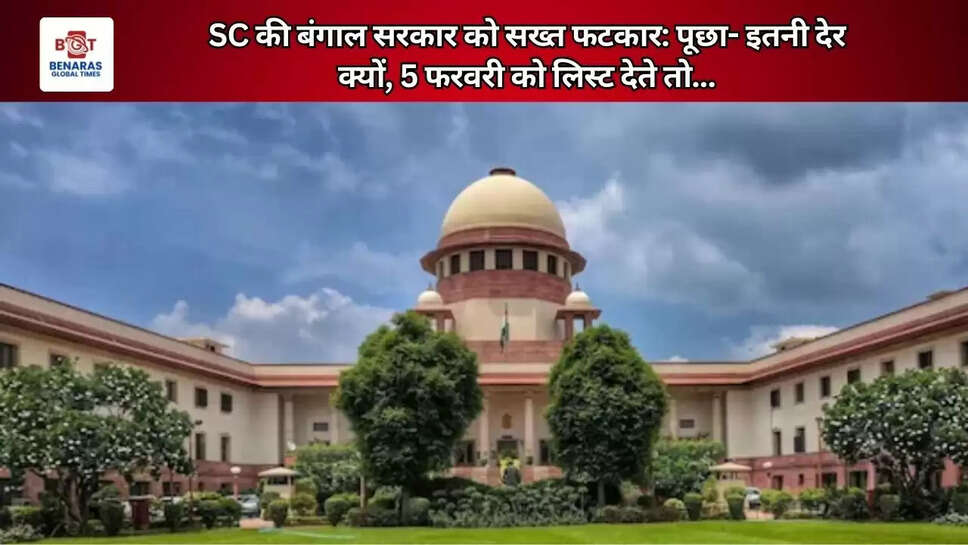 SC की बंगाल सरकार को सख्त फटकार: पूछा- इतनी देर क्यों, 5 फरवरी को लिस्ट देते तो...