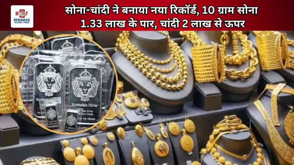 सोना-चांदी ने बनाया नया रिकॉर्ड, 10 ग्राम सोना 1.33 लाख के पार, चांदी 2 लाख से ऊपर