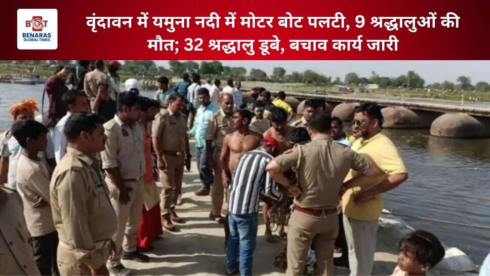  वृंदावन में यमुना नदी में मोटर बोट पलटी, 9 श्रद्धालुओं की मौत; 32 श्रद्धालु डूबे, बचाव कार्य जारी