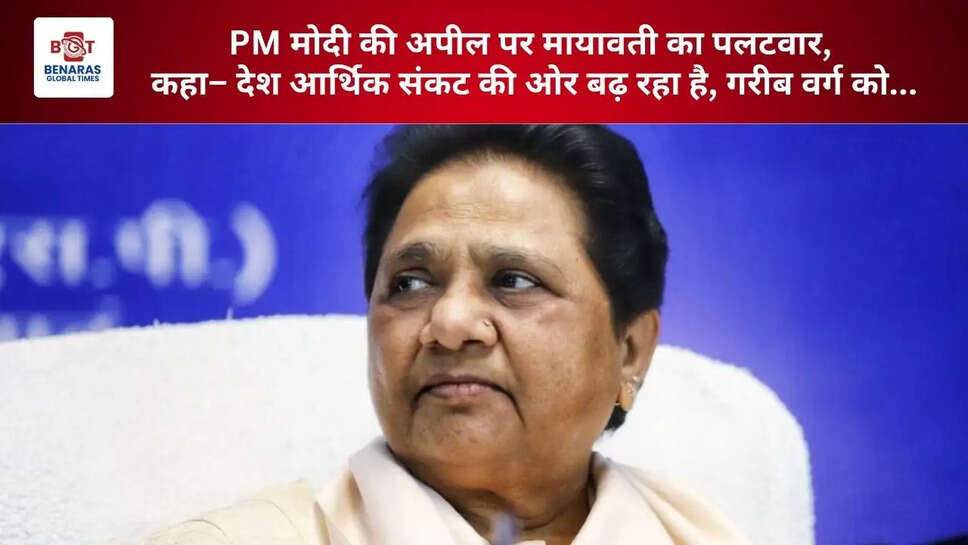  PM मोदी की अपील पर मायावती का पलटवार, कहा&ndash; देश आर्थिक संकट की ओर बढ़ रहा है, गरीब वर्ग को...