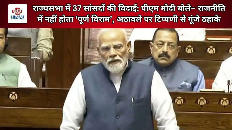  राज्यसभा में 37 सांसदों की विदाई: पीएम मोदी बोले&ndash; राजनीति में नहीं होता &lsquo;पूर्ण विराम&rsquo;, अठावले पर टिप्पणी से गूंजे ठहाके