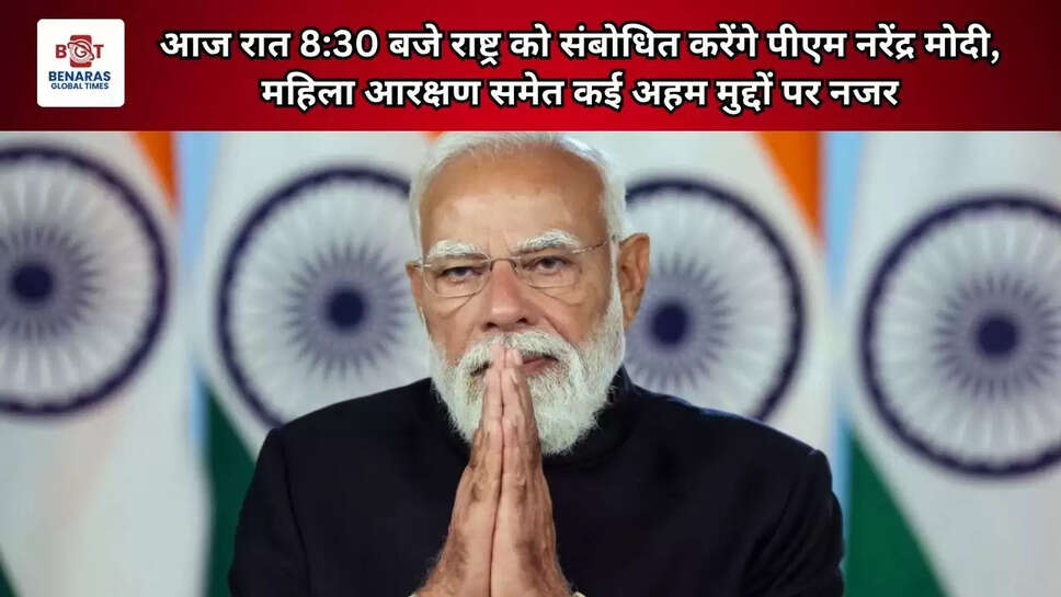  आज रात 8:30 बजे राष्ट्र को संबोधित करेंगे पीएम नरेंद्र मोदी, महिला आरक्षण समेत कई अहम मुद्दों पर नजर