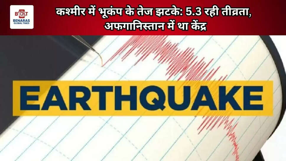  कश्मीर में भूकंप के तेज झटके: 5.3 रही तीव्रता अफगानिस्तान में था केंद्र